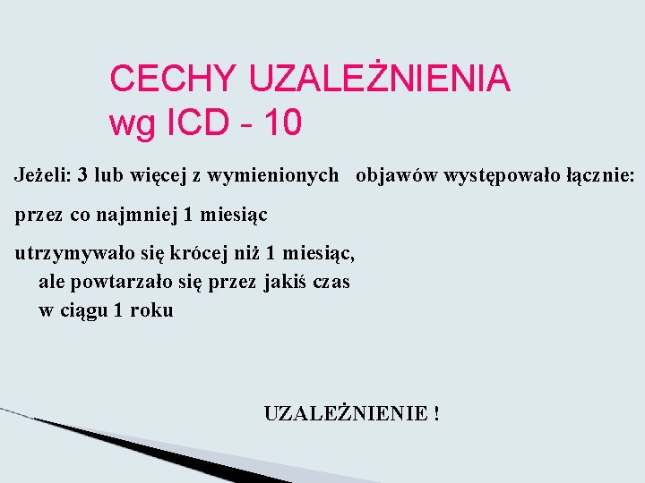 CECHY UZALEŻNIENIA wg ICD - 10 Jeżeli: 3 lub więcej z wymienionych objawów występowało