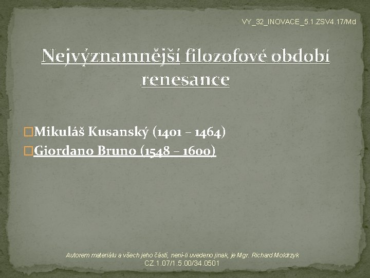 VY_32_INOVACE_5. 1. ZSV 4. 17/Md Nejvýznamnější filozofové období renesance �Mikuláš Kusanský (1401 – 1464)