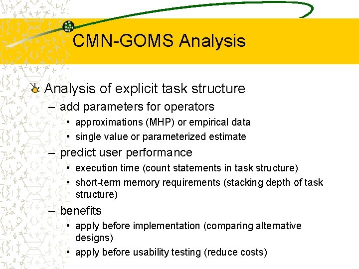 CMN-GOMS Analysis of explicit task structure – add parameters for operators • approximations (MHP)