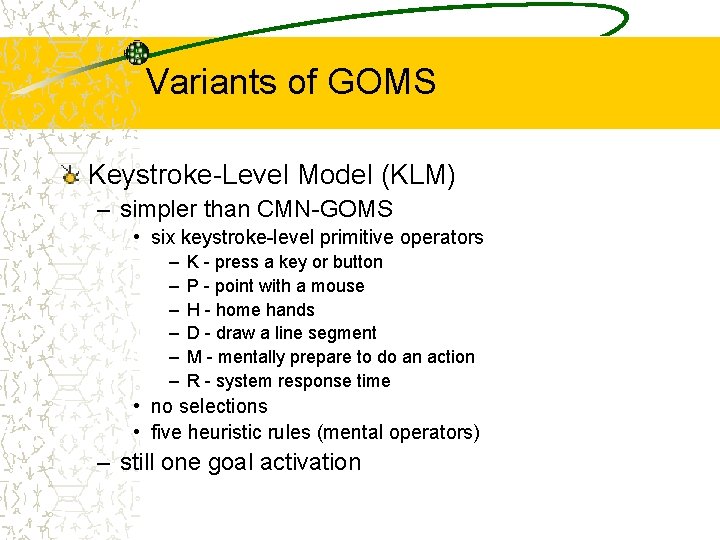 Variants of GOMS Keystroke-Level Model (KLM) – simpler than CMN-GOMS • six keystroke-level primitive