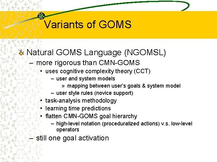 Variants of GOMS Natural GOMS Language (NGOMSL) – more rigorous than CMN-GOMS • uses
