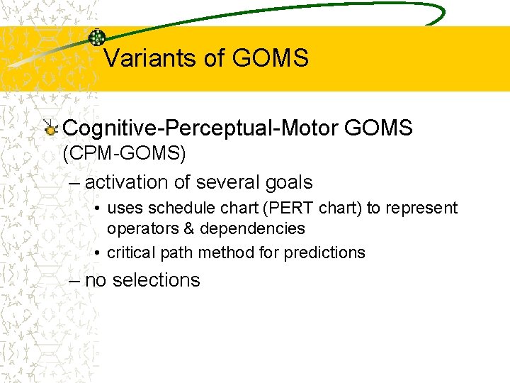 Variants of GOMS Cognitive-Perceptual-Motor GOMS (CPM-GOMS) – activation of several goals • uses schedule