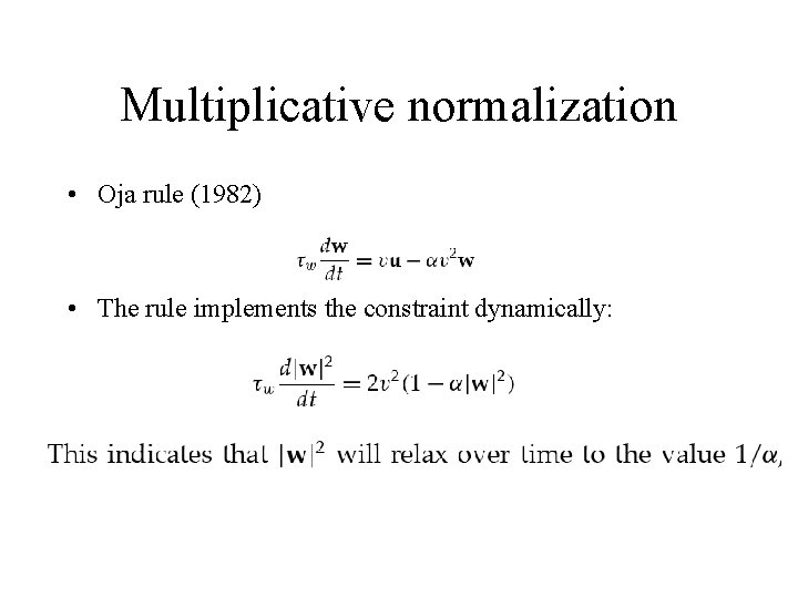 Multiplicative normalization • Oja rule (1982) • The rule implements the constraint dynamically: 