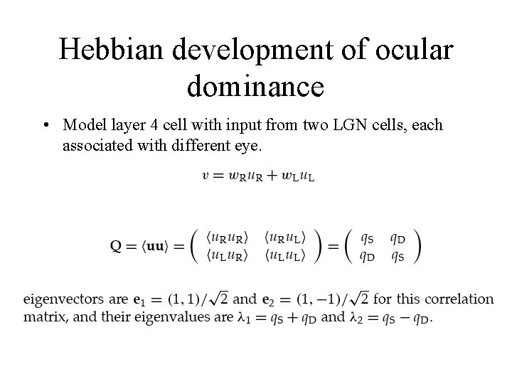 Hebbian development of ocular dominance • Model layer 4 cell with input from two