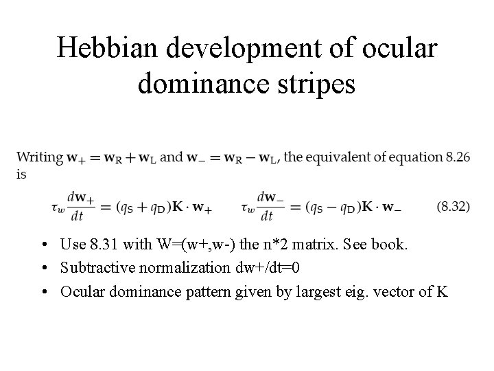 Hebbian development of ocular dominance stripes • Use 8. 31 with W=(w+, w-) the