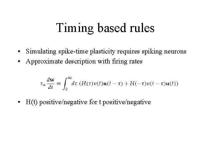 Timing based rules • Simulating spike-time plasticity requires spiking neurons • Approximate description with