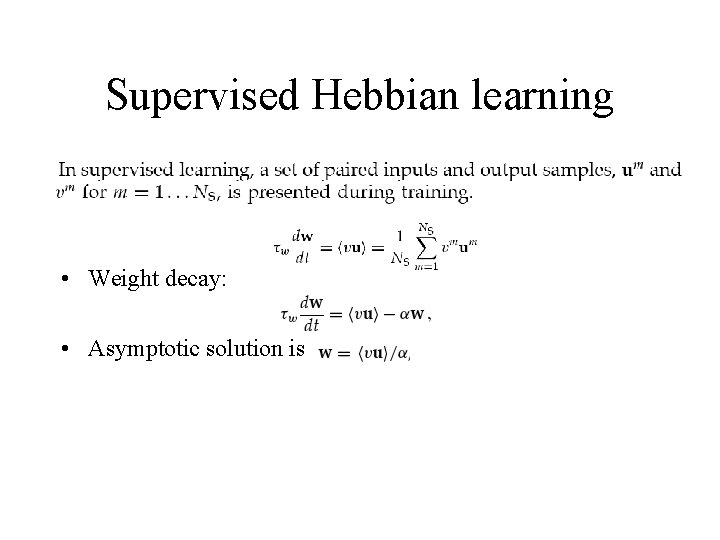 Supervised Hebbian learning • Weight decay: • Asymptotic solution is 