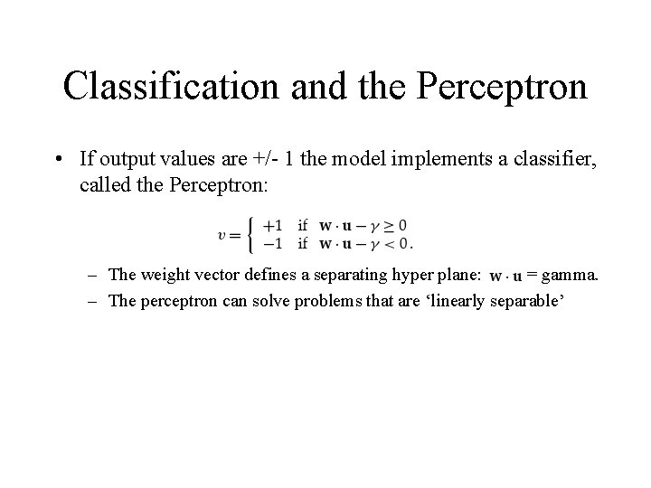 Classification and the Perceptron • If output values are +/- 1 the model implements