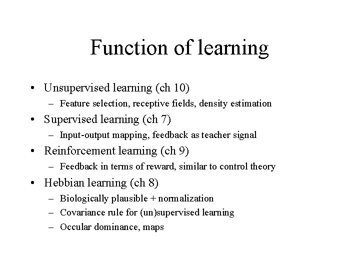 Function of learning • Unsupervised learning (ch 10) – Feature selection, receptive fields, density