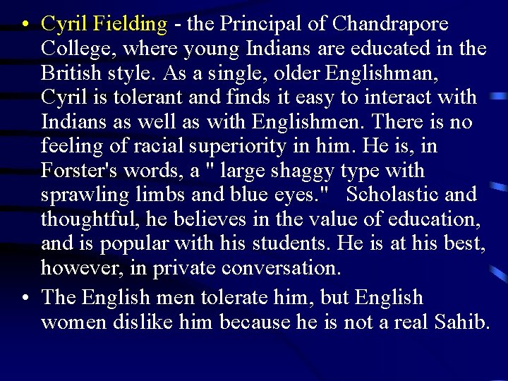  • Cyril Fielding - the Principal of Chandrapore College, where young Indians are