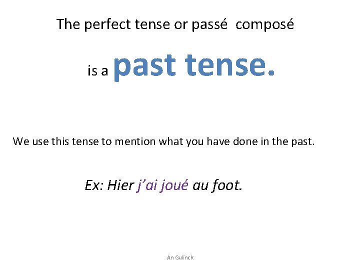 The perfect tense or passé composé is a past tense. We use this tense