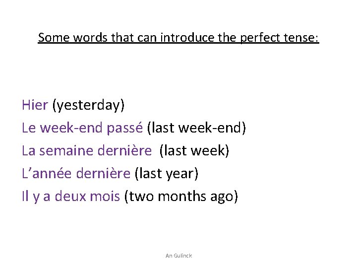 Some words that can introduce the perfect tense: Hier (yesterday) Le week-end passé (last