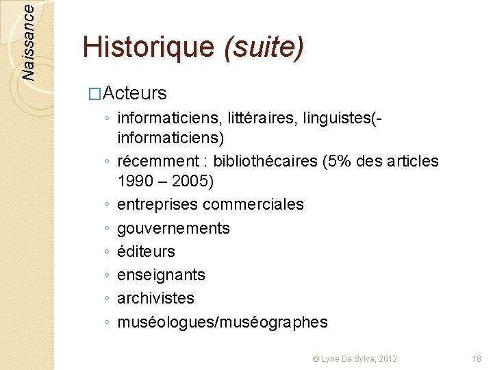 Naissance Historique (suite) �Acteurs ◦ informaticiens, littéraires, linguistes(informaticiens) ◦ récemment : bibliothécaires (5% des