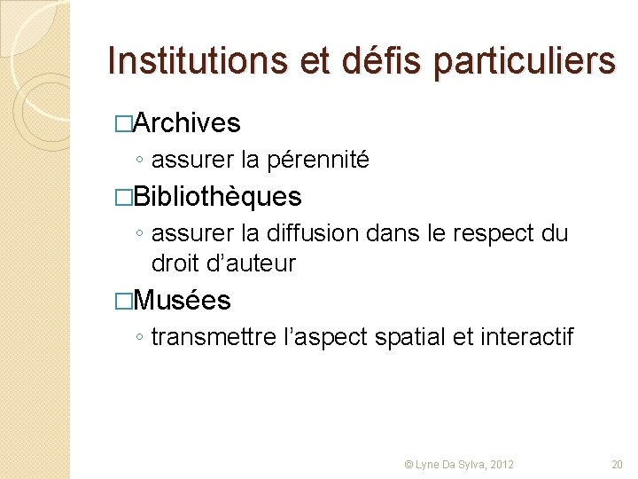 Institutions et défis particuliers �Archives ◦ assurer la pérennité �Bibliothèques ◦ assurer la diffusion