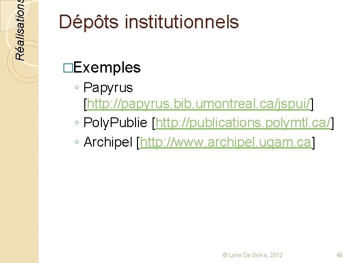 Réalisation Dépôts institutionnels �Exemples ◦ Papyrus [http: //papyrus. bib. umontreal. ca/jspui/] ◦ Poly. Publie