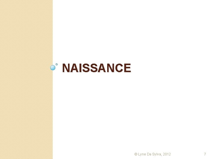 NAISSANCE © Lyne Da Sylva, 2012 7 