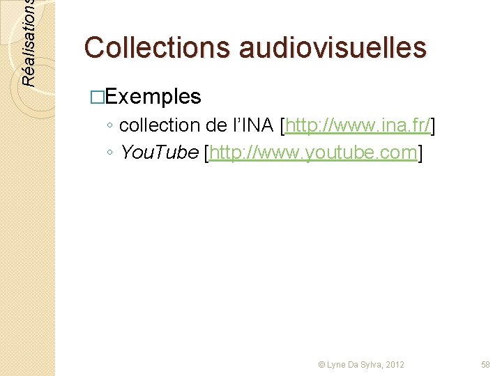 Réalisation Collections audiovisuelles �Exemples ◦ collection de l’INA [http: //www. ina. fr/] ◦ You.