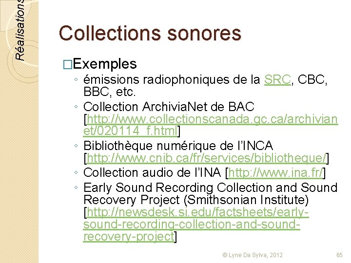 Réalisation Collections sonores �Exemples ◦ émissions radiophoniques de la SRC, CBC, BBC, etc. ◦