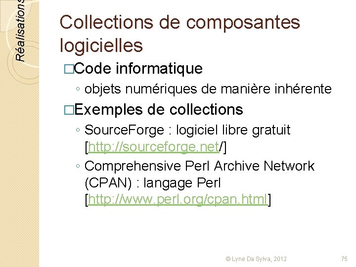 Réalisation Collections de composantes logicielles �Code informatique ◦ objets numériques de manière inhérente �Exemples