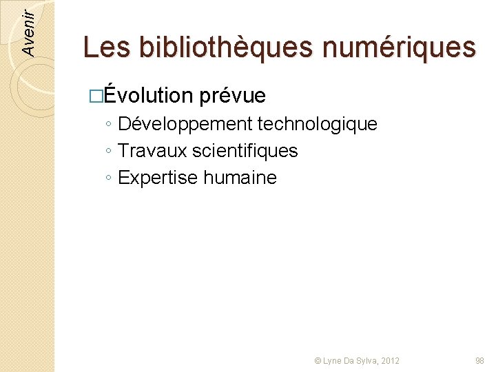 Avenir Les bibliothèques numériques �Évolution prévue ◦ Développement technologique ◦ Travaux scientifiques ◦ Expertise