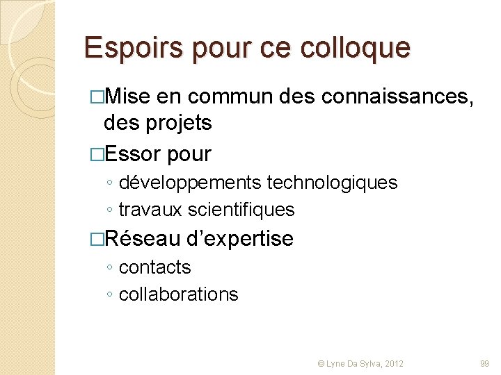 Espoirs pour ce colloque �Mise en commun des connaissances, des projets �Essor pour ◦