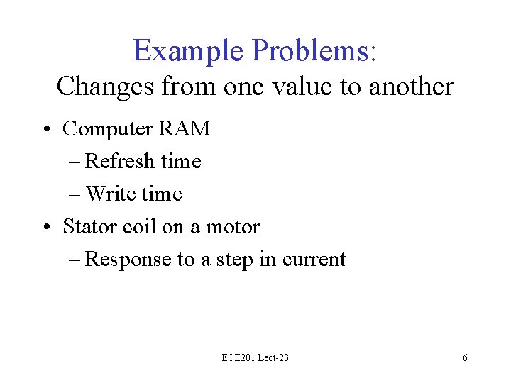 Example Problems: Changes from one value to another • Computer RAM – Refresh time