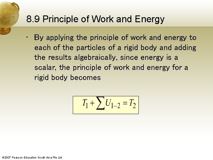8. 9 Principle of Work and Energy • By applying the principle of work