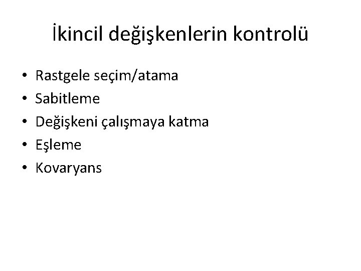 İkincil değişkenlerin kontrolü • • • Rastgele seçim/atama Sabitleme Değişkeni çalışmaya katma Eşleme Kovaryans