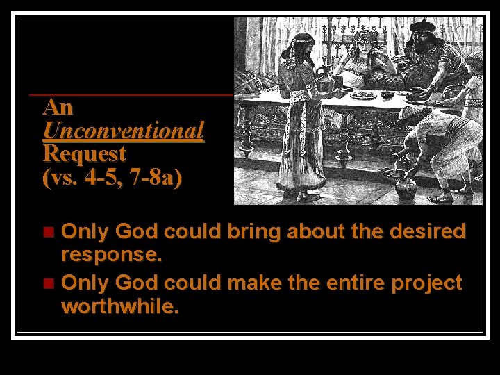 An Unconventional Request (vs. 4 -5, 7 -8 a) Only God could bring about