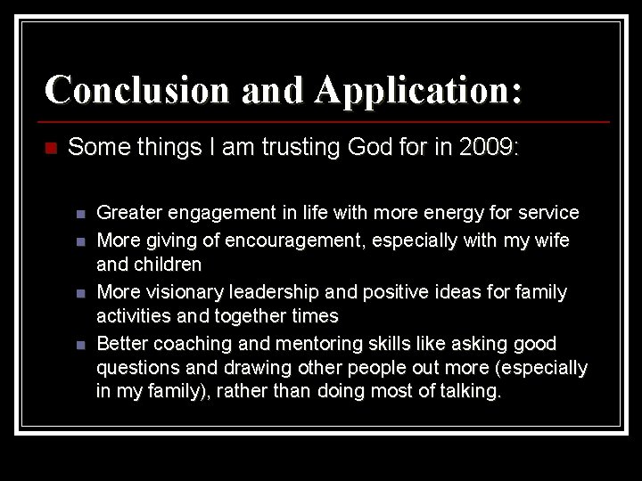 Conclusion and Application: n Some things I am trusting God for in 2009: n