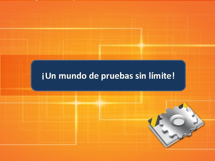 ¡Un mundo de pruebas sin límite! 