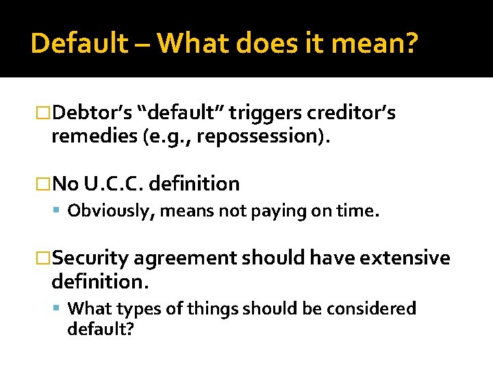 Default – What does it mean? �Debtor’s “default” triggers creditor’s remedies (e. g. ,