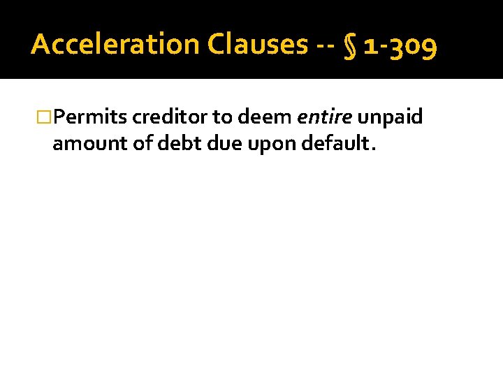 Acceleration Clauses -- § 1 -309 �Permits creditor to deem entire unpaid amount of