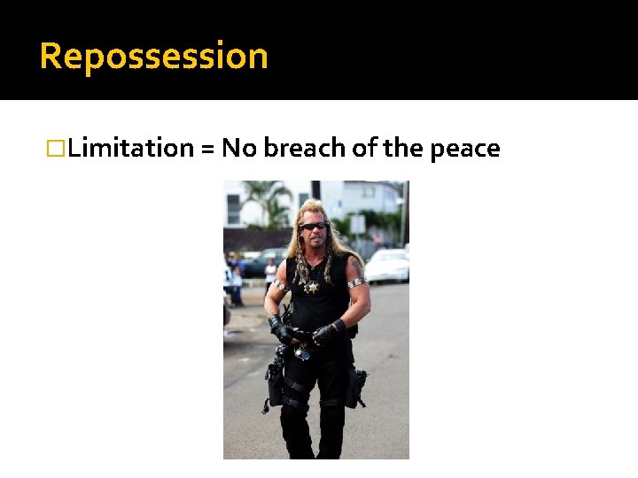 Repossession �Limitation = No breach of the peace 