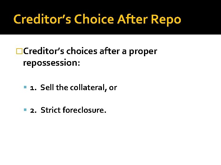 Creditor’s Choice After Repo �Creditor’s choices after a proper repossession: 1. Sell the collateral,