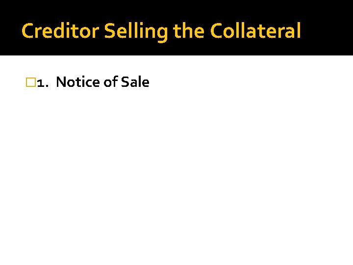 Creditor Selling the Collateral � 1. Notice of Sale 