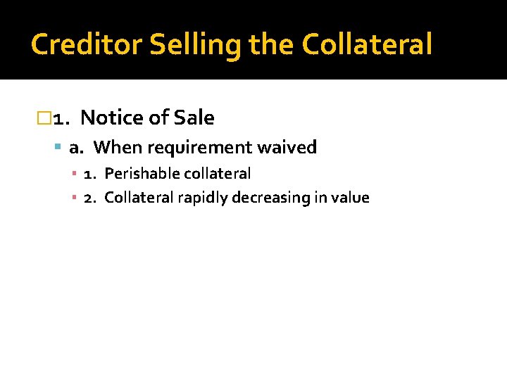 Creditor Selling the Collateral � 1. Notice of Sale a. When requirement waived ▪