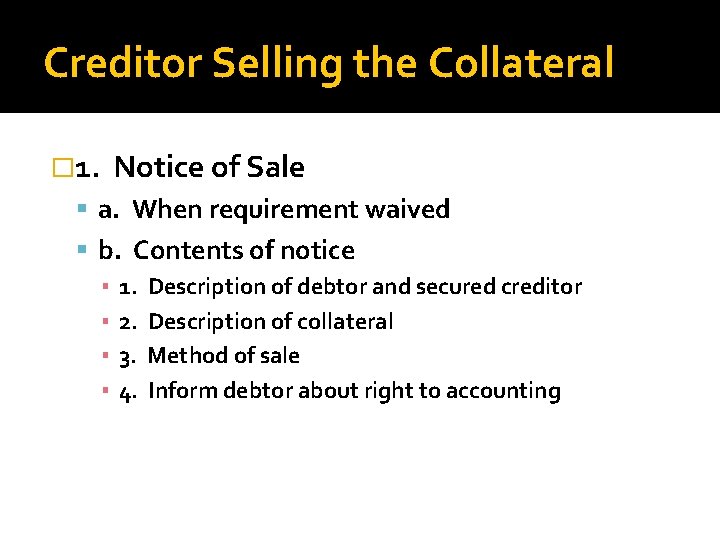 Creditor Selling the Collateral � 1. Notice of Sale a. When requirement waived b.