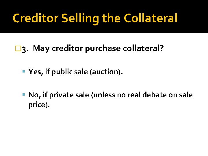 Creditor Selling the Collateral � 3. May creditor purchase collateral? Yes, if public sale