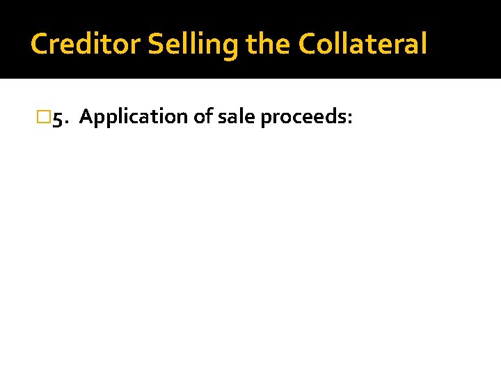 Creditor Selling the Collateral � 5. Application of sale proceeds: 