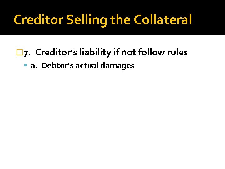 Creditor Selling the Collateral � 7. Creditor’s liability if not follow rules a. Debtor’s