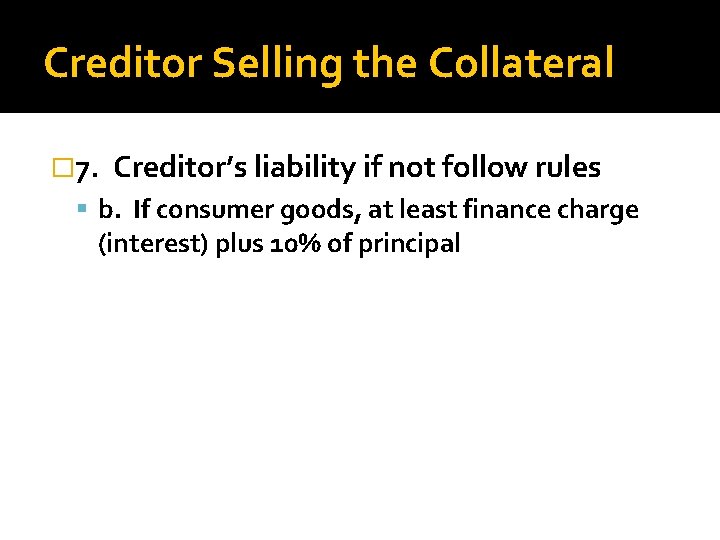 Creditor Selling the Collateral � 7. Creditor’s liability if not follow rules b. If