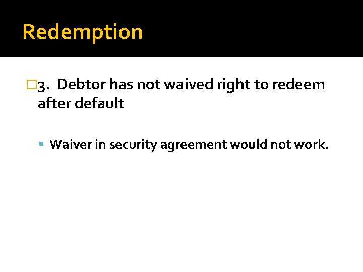 Redemption � 3. Debtor has not waived right to redeem after default Waiver in