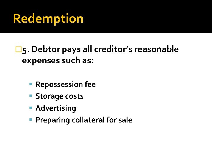 Redemption � 5. Debtor pays all creditor’s reasonable expenses such as: Repossession fee Storage
