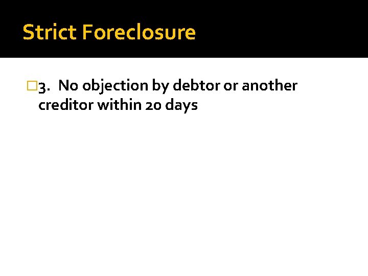 Strict Foreclosure � 3. No objection by debtor or another creditor within 20 days