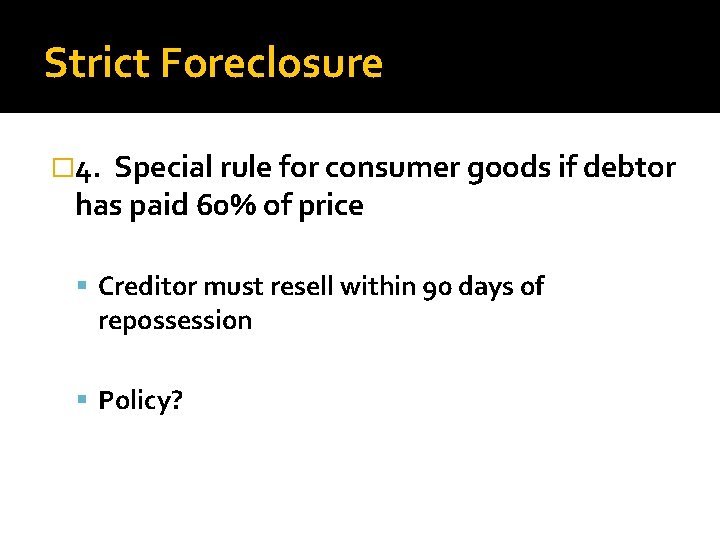 Strict Foreclosure � 4. Special rule for consumer goods if debtor has paid 60%