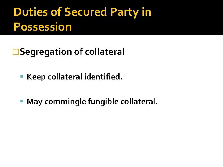 Duties of Secured Party in Possession �Segregation of collateral Keep collateral identified. May commingle