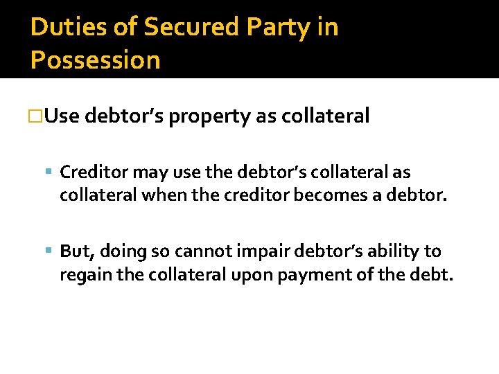 Duties of Secured Party in Possession �Use debtor’s property as collateral Creditor may use