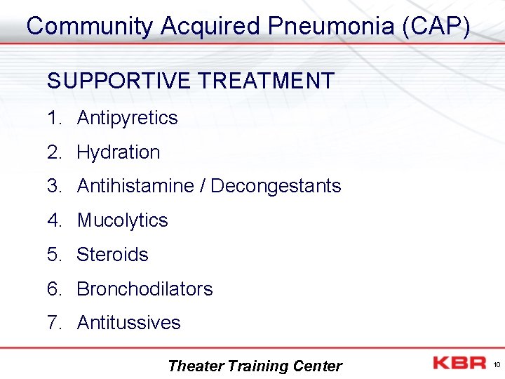 Community Acquired Pneumonia (CAP) SUPPORTIVE TREATMENT 1. Antipyretics 2. Hydration 3. Antihistamine / Decongestants