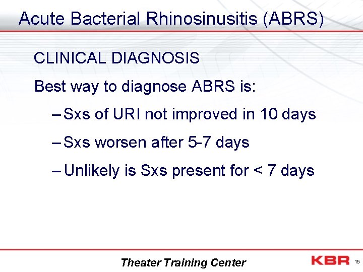 Acute Bacterial Rhinosinusitis (ABRS) CLINICAL DIAGNOSIS Best way to diagnose ABRS is: – Sxs
